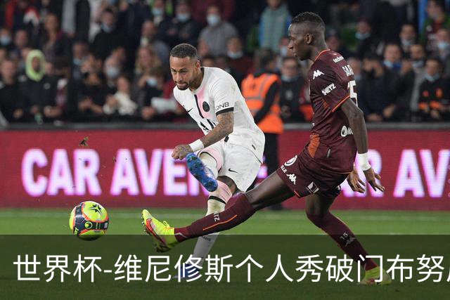 世界杯-维尼修斯个人秀破门布努屡救险 巴西1-1摩洛哥