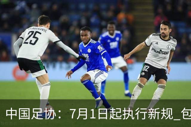中国足协：7月1日起执行新规 包括捂嘴染红+限时离场