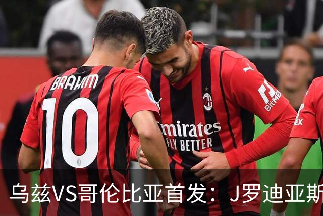 乌兹VS哥伦比亚首发：J罗迪亚斯先发 胡桑诺夫出战