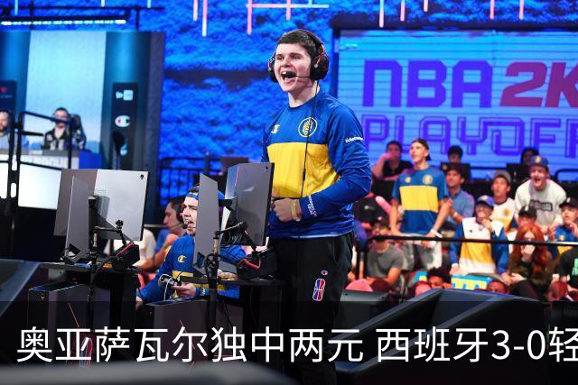 奥亚萨瓦尔独中两元 西班牙3-0轻取奥地利晋级16强