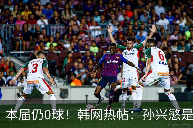 本届仍0球！韩网热帖：孙兴慜是史上最被高估球员 踢过球的人都懂