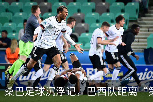 桑巴足球沉浮记，巴西队距离“第六冠”还有多远？