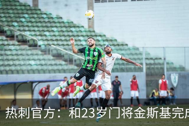 热刺官方：和23岁门将金斯基完成续约，球员新赛季预计成一号门将