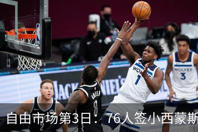自由市场第3日：76人签小西蒙斯 洛瑞在猛龙退役 李凯尔&小卡重聚
