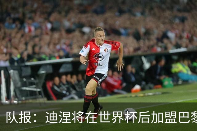 队报：迪涅将在世界杯后加盟巴黎 巴尔科拉将与俱乐部讨论未来