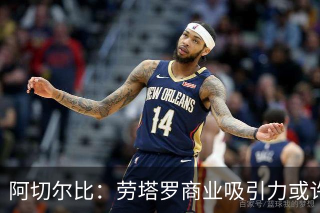 阿切尔比：劳塔罗商业吸引力或许不如其他球星，但他绝对顶级